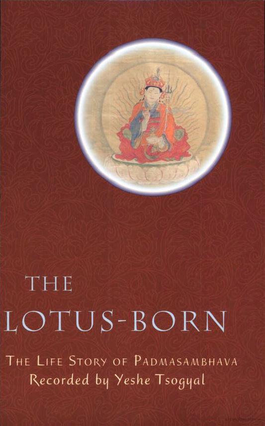 The Lotus-Born: The Life Story of Padmasambhava Recorded by Yeshe Tsogyal