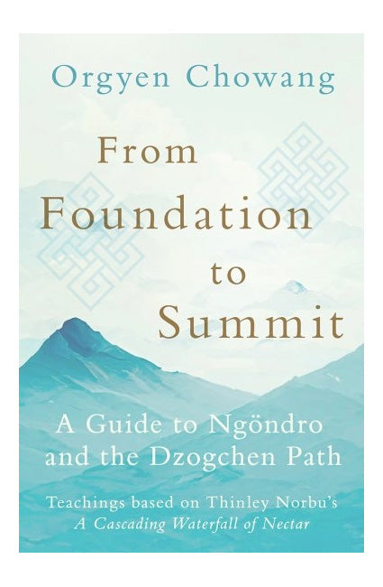 From Foundation to Summit: A Guide to Ngöndro and the Dzogchen Path